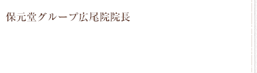 保元堂グループ広尾院院長